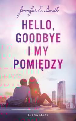 Hello Goodbye i my pomiędzy - Smith Jennifer E.