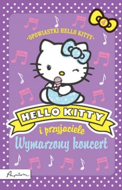 Hello Kitty i przyjaciele Wymarzony koncert - Opracowanie Zbiorowe