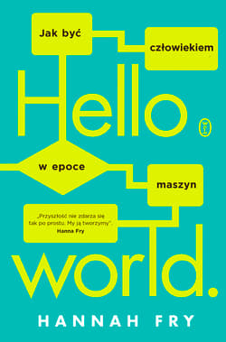 Hello world Jak być człowiekiem w epoce maszyn - Hannah Fry