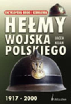 Hełmy wojska polskiego 1917-2000 - Jacek Kijak