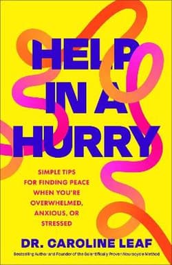 Help in a Hurry. Simple Tips for Finding Peace When You're Overwhelmed, Anxious, or Stressed - Caroline Leaf