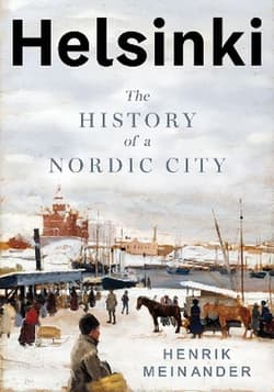 Helsinki: The History of a Nordic City - Henrik Meinander