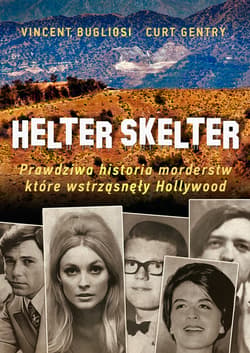Helter Skelter. Prawdziwa historia morderstw, które wstrząsnęły Hollywood. Kulisy zbrodni Mansona - ebook - Vincent Bugliosi, Kurt Gentry