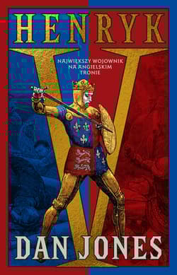 Henryk V. Największy wojownik na angielskim tronie - Dan Jones