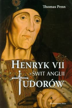 Henryk VII Świt Anglii Tudorów - Thomas Penn
