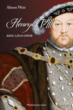 Henryk VIII Król i jego dwór - Alison Weir