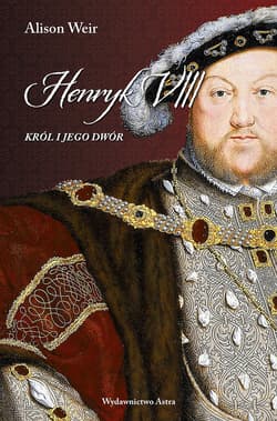 Henryk VIII Król i jego dwór - Alison Weir