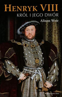 Henryk VIII. Król i jego dwór - Alison Weir