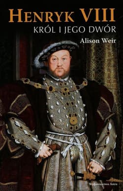 Henryk VIII. Król i jego dwór - Alison Weir