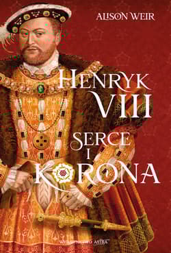 Henryk VIII. Serce i korona - Alison Weir