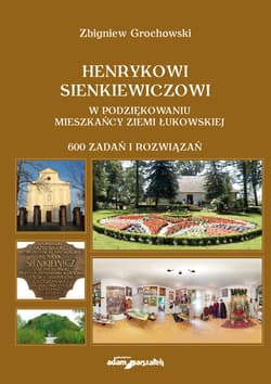 Henrykowi Sienkiewiczowi w podziękowaniu mieszkańcy Ziemi Łukowskiej 600 zadań i rozwiązań