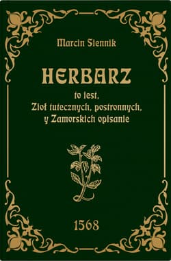 Herbarz to jest ziół tutecznych, postronnych i zamorski - Marcin Siennik