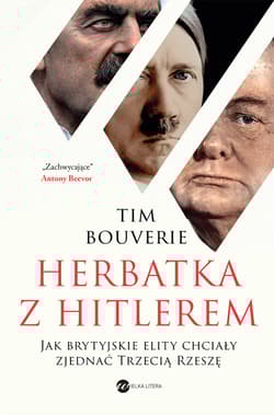 Herbatka z Hitlerem Jak brytyjskie elity chciały zjednać Trzecią Rzeszę - Tim Bouverie