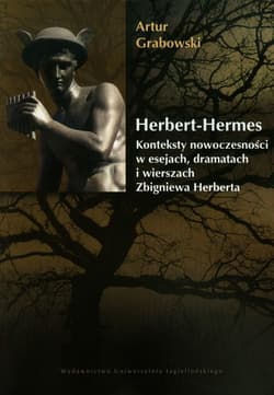Herbert Hermes Konteksty nowoczesności w esejach, dramatach i wierszach Zbigniewa Herberta. - Artur Grabowski
