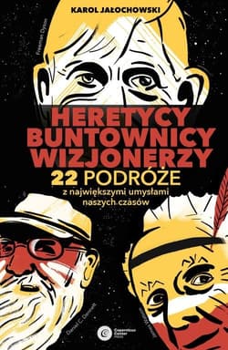 Heretycy, Buntownicy, Wizjonerzy 22 podróże z największymi umysłami naszych czasów.