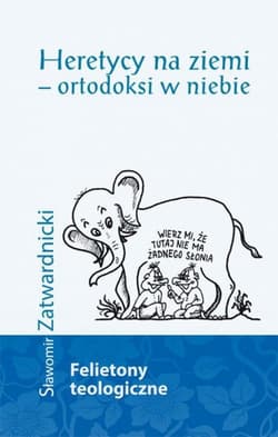 Heretycy na ziemi ortodoksi w niebie felietony teologiczne - Sławomir Zatwardnicki