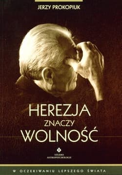 Herezja znaczy wolność W OCZEKIWANIU LEPSZEGO ŚWIATA - Jerzy Prokopiuk