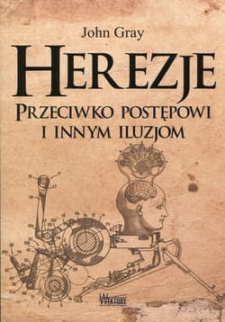 Herezje Przeciwko postępowi i innym iluzjom - John Gray