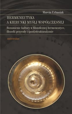 Hermeneutyka a kierunki myśli współczesnej Rozumienie kultury w filozoficznej hermeneutyce, filozofii przyrody i (post)strukturalizmie - Marcin Urbaniak