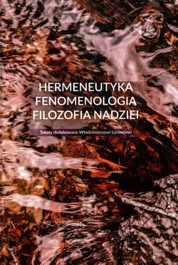 Hermeneutyka - fenomenologia - filozofia nadziei Teksty dedykowane Włodzimierzowi Lorencowi - Urszula Zbrzeźniak
