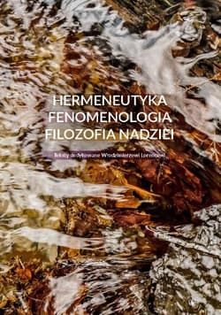 Hermeneutyka - fenomenologia - filozofia nadziei Teksty dedykowane Włodzimierzowi Lorencowi - Urszula Zbrzeźniak