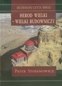 Herod Wielki - wielki budowniczy Twierdze i miasta Heroda w świetle badań archeologicznych