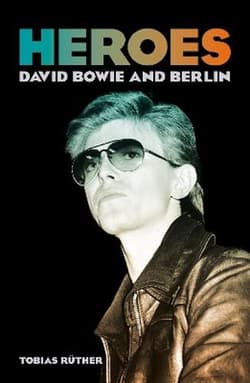 Heroes. David Bowie and Berlin