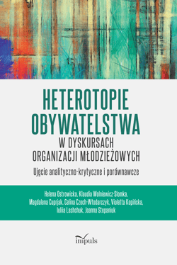 Heterotopie Obywatelstwa w dyskursach organizacji młodzieżowych ujęcie analityczno-krytyczne i porównawcze - Ostrowicka Helena, Klaudia Wolniewicz-Slomka, Magdalena Cuprjak