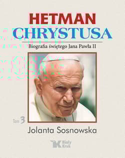 Hetman Chrystusa Biografia św. Jana Pawła II Tom 3 - Sosnowska Jolanta