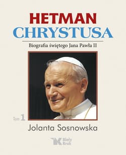 Hetman Chrystusa Biografia świętego Jana Pawła II  Tom 1 Lata 1978 - 1982 - Sosnowska Jolanta