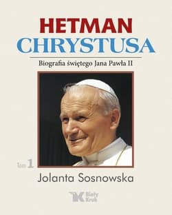 Hetman Chrystusa Biografia świętego Jana Pawła II  Tom 1 Lata 1978 - 1982 - Sosnowska Jolanta
