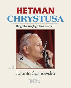 Hetman Chrystusa Tom 2 Biografia świętego Jana Pawła II - Sosnowska Jolanta