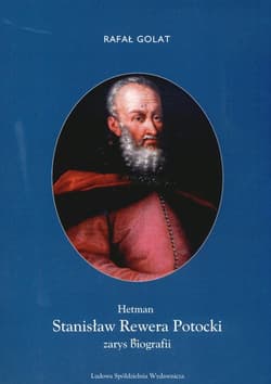 Hetman Stanisław Rewera Potocki Zarys biografii - Rafał Golat