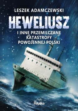 „Heweliusz” i inne przemilczane katastrofy powojennej Polski - Leszek Adamczewski