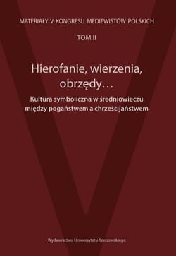 Hierofanie wierzenia obrzędy Kultura symboliczna w średniowieczu między pogaństwem a chrześcijaństwem Materiały V Kongresu Mediewistów Polskich tom 2