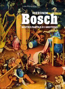 Hieronim Bosch. Mistrz fantazji i groteski - Luba  Ristujczina