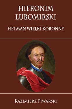 Hieronim Lubomirski. Hetman Wielki Koronny - Kazimierz Piwarski