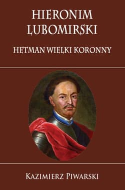 Hieronim Lubomirski. Hetman Wielki Koronny - Kazimierz Piwarski