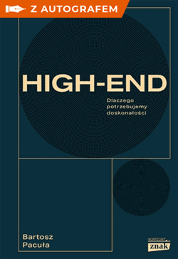 High-end. Dlaczego potrzebujemy doskonałości z autografem - Bartosz Pacuła