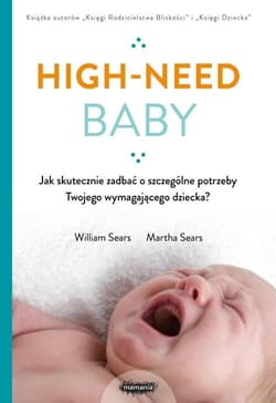 High-need baby  Jak skutecznie zadbać o szczególne potrzeby twojego wymagającego dziecka? - William Sears, Martha Sears