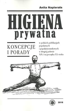 Higiena prywatna Koncepcje i porady w polskich publikacjach popularnych i popularnonaukowych w drugiej połowie XIX i - Anita Napierała