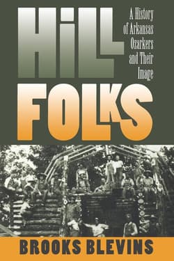 Hill Folks A History of Arkansas Ozarkers and Their Image - Blevins Brooks