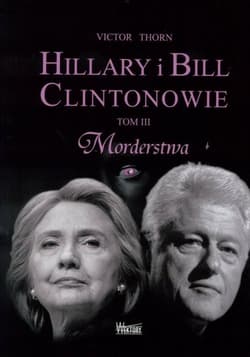 Hillary i Bill Clintonowie Tom 3 Morderstwa - Victor Thorn