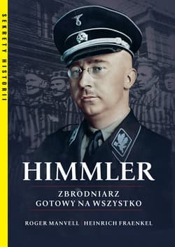 Himmler Zbrodniarz gotowy na wszystko - Fraenkel Heinrich, Manvell Roger