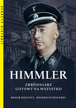 Himmler Zbrodniarz gotowy na wszystko - Fraenkel Heinrich, Manvell Roger