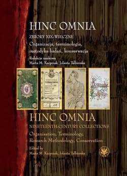 Hinc Omnia Zbiory XIX-wieczne Organizacja, terminologia, metodyka badań, konserwacja Hinc Omnia. Nineteenth-Century Collections. Organisation, Terminology, Research Methodology, Conserv - red. Marta M. Kacprzak,  Talbierska Jolanta