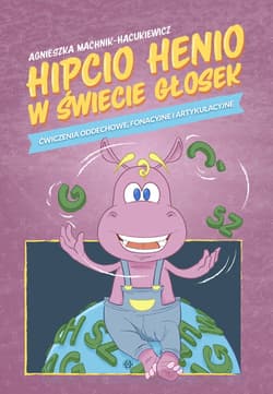Hipcio Henio w świecie głosek Ćwiczenia oddechowe, fonacyjne i artykulacyjne - Agnieszka Machnik-Hacukiewicz