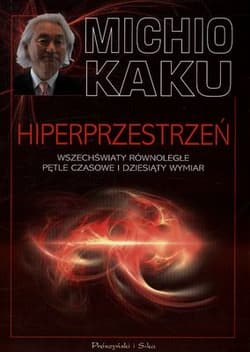 Hiperprzestrzeń. Wszechświaty równoległe, pętle czasowe i dziesiąty wymiar - Michio Kaku