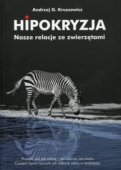 Hipokryzja Nasze relacje ze zwierzętami - Andrzej Kruszewicz