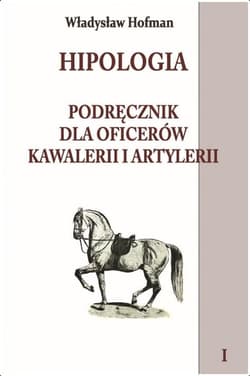 Hipologia Tom 1 Podręcznik dla oficerów kawalerii i artylerii tom I - Władysław Hofman